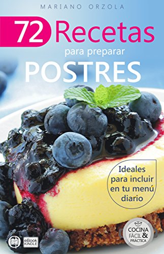 72 RECETAS PARA PREPARAR POSTRES: Ideales para incluir en tu menú diario (Colección Cocina Fácil & Práctica nº 25)