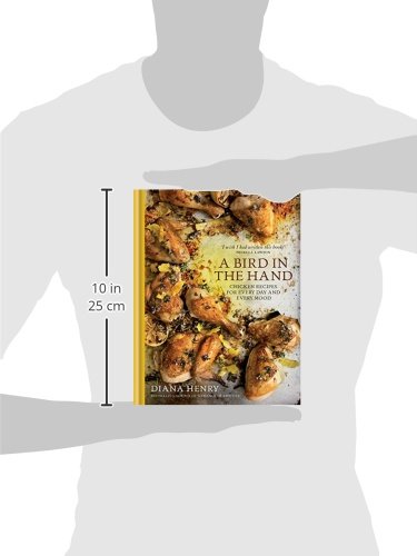 A Bird in the Hand: Chicken recipes for every day and every mood