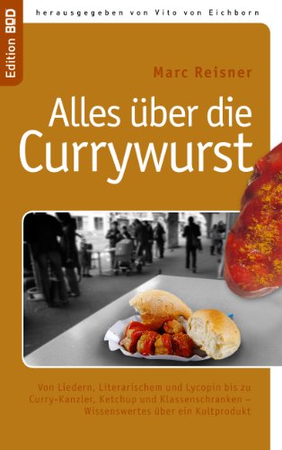 Alles über die Currywurst: Von Liedern, Literarischem und Lycopin bis zu Curry-Kanzler, Ketchup und Klassenschranken - Wissenswertes über ein Kultprodukt (Edition BoD) (German Edition)