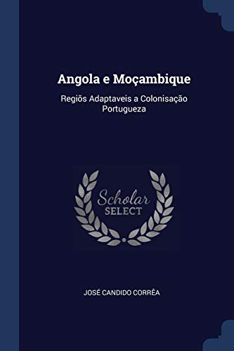 Angola e Moçambique: Regiõs Adaptaveis a Colonisação Portugueza