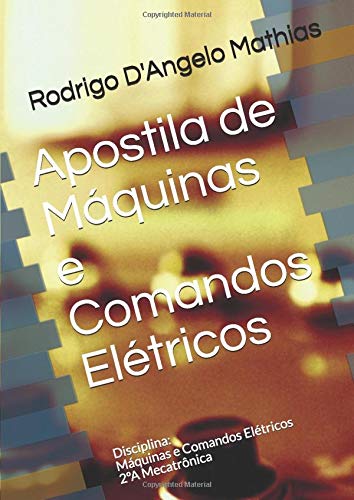 Apostila de Máquinas e Comandos Elétricos: Disciplina: Máquinas e Comandos Elétricos (2ºA Mecatrônica)