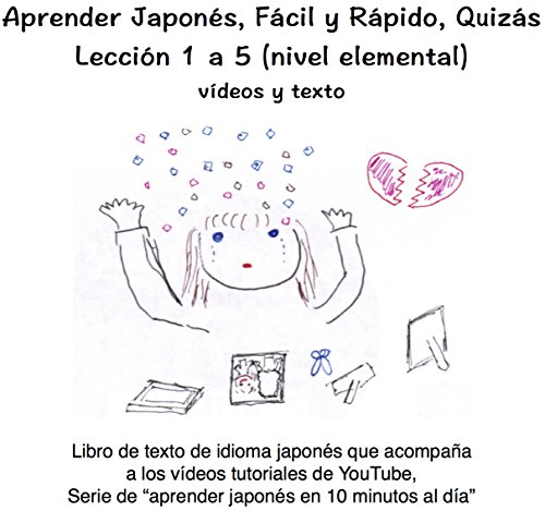 Aprender Japonés, Fácil y Rápido, Quizás (Lección 1 a 5): Libro de texto de idioma japonés que acompaña a los vídeos tutoriales de YouTube (Aprender Japonés en 10 minutos al día)