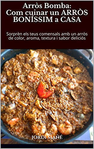 ARRÒS BOMBA: Com cuinar un Arròs Boníssim a Casa: Sorprèn els teus comensals amb un arròs de color, aroma, textura i sabor deliciós (TERAGROWTH - COOKING Book 1) (Catalan Edition)