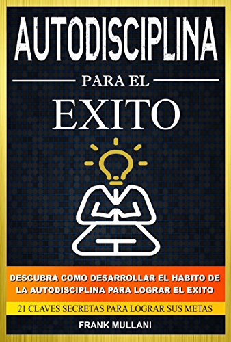 Autodisciplina Para el Exito - Descubra Como Desarrollar el Hábito de la Autodisciplina Para Lograr el Exito: 21 Claves Secretas Para Lograr sus Metas (Pensamiento Positivo nº 8)