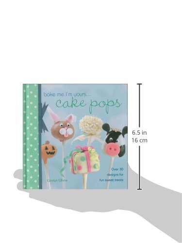 Bake Me I'm Yours... Cake Pops: Over 30 Designs for Fun Sweet Treats