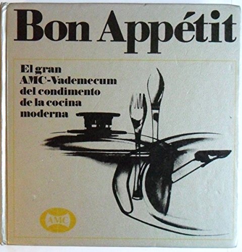 BON APPETIT. El gran recetario AMC. Vademecum del conocimiento de la cocina moderna