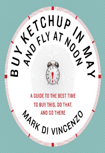 Buy Ketchup in May and Fly at Noon: A Guide to the Best Time to Buy This, Do That and Go There (English Edition)