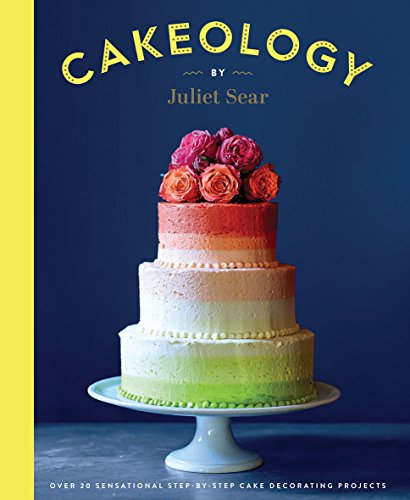Cakeology: Over 20 Sensational Step-by-Step Cake Decorating Projects