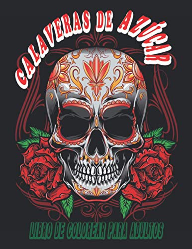 Calaveras de azúcar Libro de colorear para adultos: Diseños de calaveras de azúcar del Día de los Muertos para antiestrés y relajación Las páginas de una cara resisten el sangrado