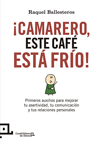 ¡Camarero, este café está frío!: Primeros auxilios para mejorar tu asertividad, tu comunicación y tus relaciones personales: 19 (Cuadrilátero de libros - Práctico)