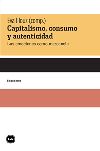 Capitalismo, consumo y autenticidad: Las emociones como mercancía (discusiones)