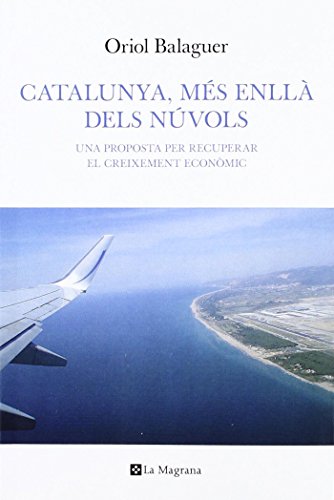 Catalunya, més enllà dels núvols: Una proposta per recuperar el creixement econòmic (OTROS LA MAGRANA) (Catalan Edition)