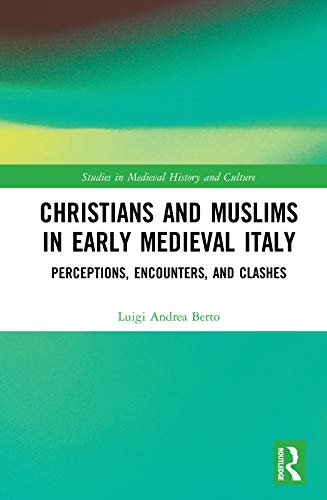 Christians and Muslims in Early Medieval Italy: Perceptions, Encounters, and Clashes (Studies in Medieval History and Culture) (English Edition)