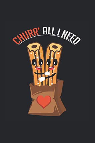 Churr' All That I Need Notebook: Funny And Cool Churros Lover Notebook And College Ruled Journal For Coworkers And Students, Sketches, Ideas And To-Do Lists