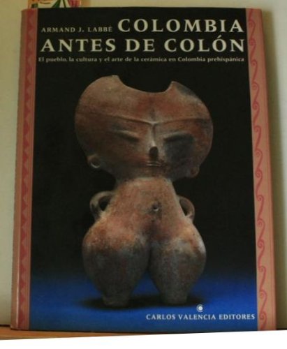Colombia antes de Colon: El pueblo, la cultura y el arte de la ceramica en Colombia prehispanica (Sp