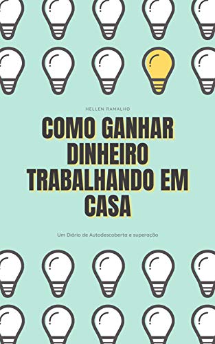Como ganhar dinheiro trabalhando em casa: Um diário de auto descoberta e superação (Portuguese Edition)