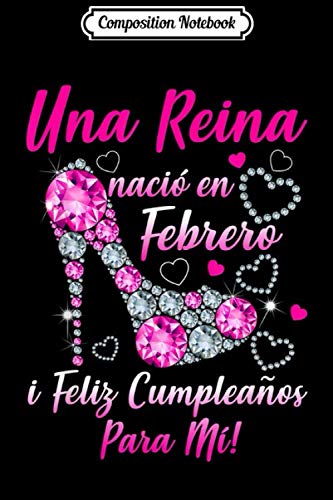Composition Notebook: Una reina naci? en Febrero ?Feliz cumplea?os para m?! Journal/Notebook Blank Lined Ruled 6x9 100 Pages