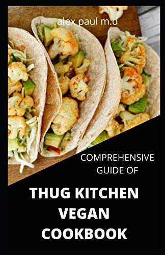 COMPREHENSIVE GUIDE OF THUG KITCHEN VEGAN COOKBOOK: Thug Kitchen Vegan Recipes with Deliciously Simple Ingredients For Weight loss Controlling Diabetes