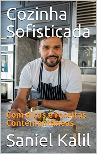 Cozinha Sofisticada: Com dicas e receitas Contemporâneas (Portuguese Edition)