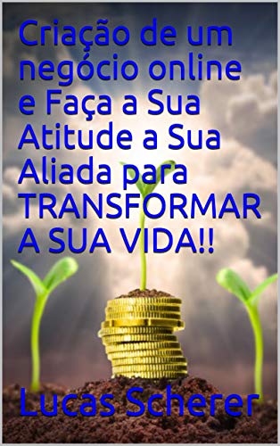 Criação de um negócio online e Faça a Sua Atitude a Sua Aliada para TRANSFORMAR A SUA VIDA!! (Portuguese Edition)