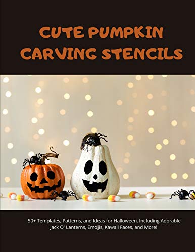 Cute Pumpkin Carving Stencils: 50+ Templates, Patterns, and Ideas for Halloween, Including Adorable Jack O' Lanterns, Emojis, Kawaii Faces, and More!