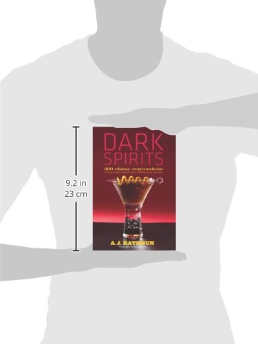 Dark Spirits: 200 Classy Concoctions Starring Bourbon, Brandy, Scotch, Whiskey, Rum and More