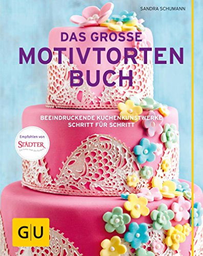 Das große Motivtortenbuch: Beeindruckende Kuchenkunstwerke Schritt für Schritt (GU Themenkochbuch) (German Edition)