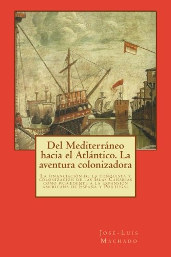 Del Mediterráneo hacia el Atlántico. La aventura colonizadora: La financiación de la conquista y colonización de las Islas Canarias como precedente a la expansión americana de España y Portugal