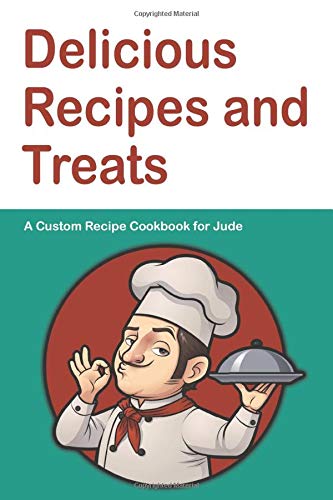 Delicious Recipes and Treats A Custom Recipe Cookbook for Jude: Personalized Cooking Notebook.  6 x 9 in - 150 Pages Recipe Journal (Customized Cookbook Journal for him)