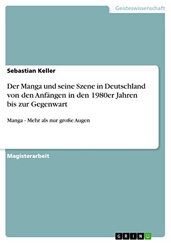 Der Manga und seine Szene in Deutschland von den Anfängen in den 1980er Jahren bis zur Gegenwart: Manga - Mehr als nur große Augen (German Edition)