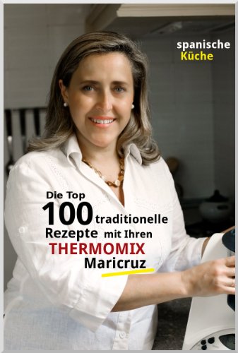 Die Top 100 traditionelle Rezepte mit Ihren Thermomix Maricruz (German Edition)