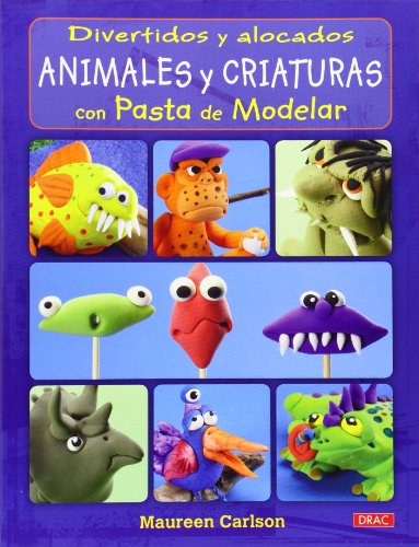 Divertidos Y Alocados Animales Y Criaturas Con Pasta De Modelar (Artesania Y Manualidades)