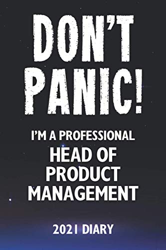 Don't Panic! I'm A Professional Head of Product Management - 2021 Diary: Customized Work Planner Gift For A Busy Head of Product Management.