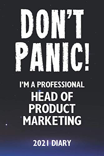 Don't Panic! I'm A Professional Head of Product Marketing - 2021 Diary: Customized Work Planner Gift For A Busy Head of Product Marketing.