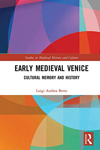 Early Medieval Venice: Cultural Memory and History (Studies in Medieval History and Culture) (English Edition)