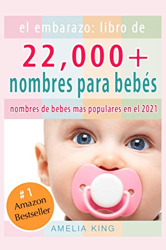 El Embarazo: Libro de Nombres para Bebés: (más de 22 000 nombres para niñas, niños y los nombres de bebés más populares en el 2021)