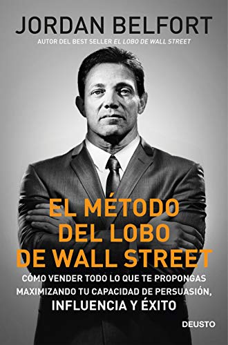 El método del lobo de Wall Street: Cómo vender todo lo que te propongas maximizando tu capacidad de persuasión, influencia y éxito (Sin colección)