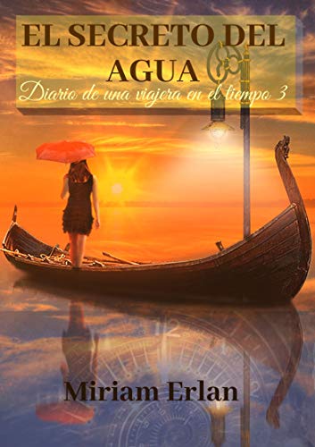 El Secreto del Agua: Varios viajes en el tiempo y dos historias en diferentes épocas. (Diario de una Viajera en el Tiempo nº 3)