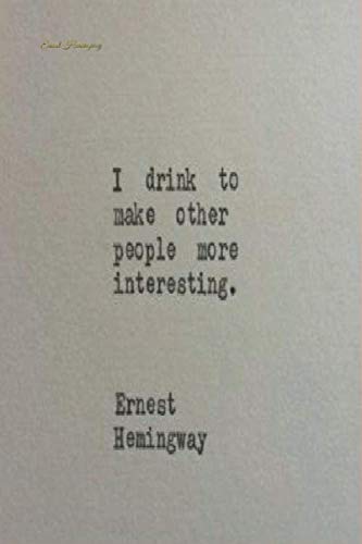 Ernest Hemingway lined notebook journal.I drink to make other people more interesting: Funny notebook gift