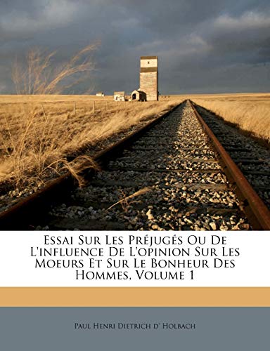 Essai Sur Les Préjugés Ou De L'influence De L'opinion Sur Les Moeurs Et Sur Le Bonheur Des Hommes, Volume 1