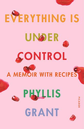 Everything Is Under Control: A Memoir with Recipes