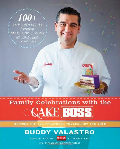 Family Celebrations with the Cake Boss: Recipes for Get-Togethers Throughout the Year