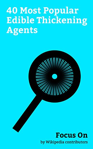 Focus On: 40 Most Popular Edible Thickening Agents: Gelatin, Trisodium Phosphate, Tapioca, Collagen, Starch, Xanthan Gum, Agar, Pectin, Mung Bean, Carrageenan, etc. (English Edition)