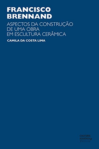 Francisco Brennand: aspectos da construção de uma obra em escultura cerâmica (Portuguese Edition)