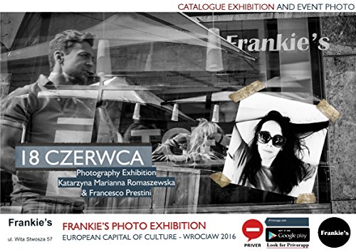 FRANKIE’S PHOTO EXHIBITION - EUROPEAN CAPITAL OF CULTURE - WROCŁAW 2016: CATALOGUE EXHIBITION AND EVENT PHOTO (Photo Exibition Francesco Prestini Book 11) (English Edition)