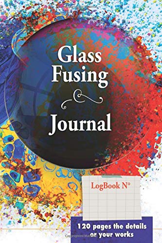 Glass Fusing journal - 120 pages the details of your works: Keep the steps of your creations| Kiln gestion, comments and Sketch | Log book memories of ... Soft cover | Handy size 6x9 pouce | 120 pages