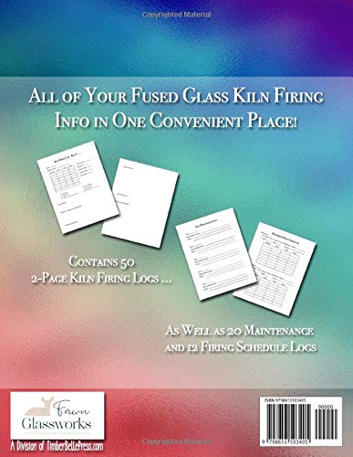 Glass Fusing Logbook: Kiln Firing Log for Fused Glass Artists - With Bonus Kiln Maintenance and Preferred Firing Schedule Logs (Glass Fusing Essentials)
