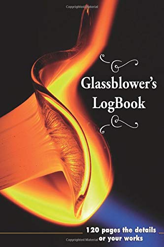 Glassblower's logbook - 120 pages the details of your works: Note the steps of your production or creation | Notes and comments pages | True memories ... Soft cover | Handy size 6x9 pouce | 120 pages