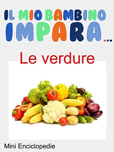 Il Mio Bambino Impara Le verdure: Mini Enciclopedie Le Verdure (Italian Edition)