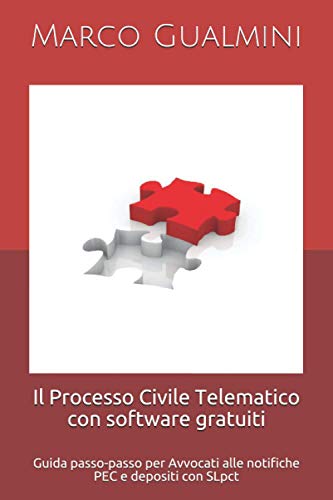 Il Processo Civile Telematico con software gratuiti: Guida passo-passo per Avvocati alle notifiche PEC e depositi con SLpct (Processi telematici)
